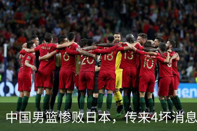 中国男篮惨败日本，传来4坏消息1好消息，防守崩盘，郭士强或下课